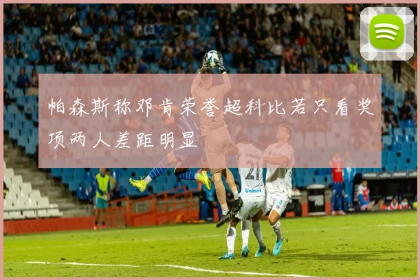 帕森斯称邓肯荣誉超科比若只看奖项两人差距明显