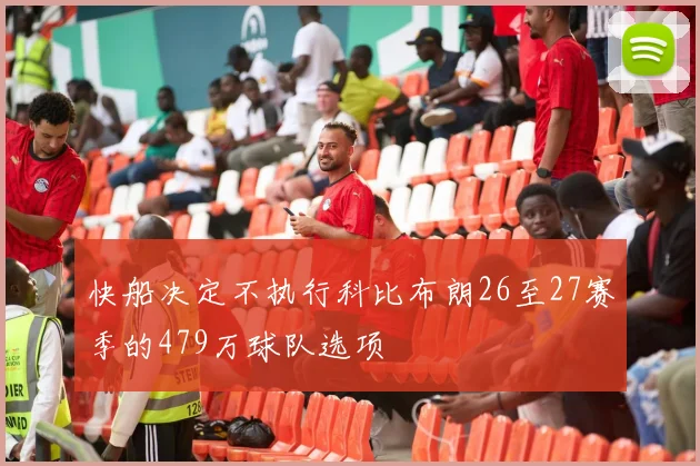 快船决定不执行科比布朗26至27赛季的479万球队选项
