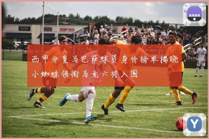 西甲非皇马巴萨球员身价榜单揭晓小蜘蛛领衔马竞六将入围